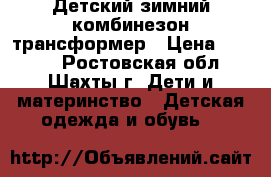 Детский зимний комбинезон трансформер › Цена ­ 1 500 - Ростовская обл., Шахты г. Дети и материнство » Детская одежда и обувь   
